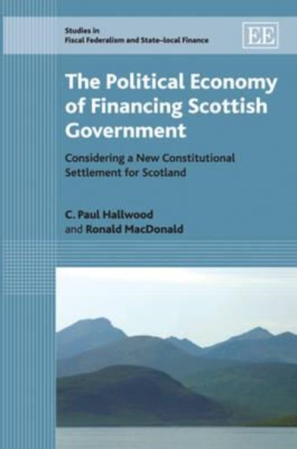 The Political Economy of Financing Scottish Government: Considering a New Constitutional Settlement for Scotland