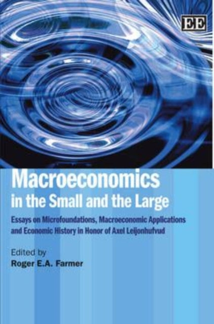 Macroeconomics in the Small and the Large: Essays on Microfoundations, Macroeconomic Applications and Economic History in Honor of Axel Leijonhufvud