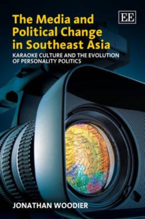 The Media and Political Change in Southeast Asia: Karaoke Culture and the Evolution of Personality Politics