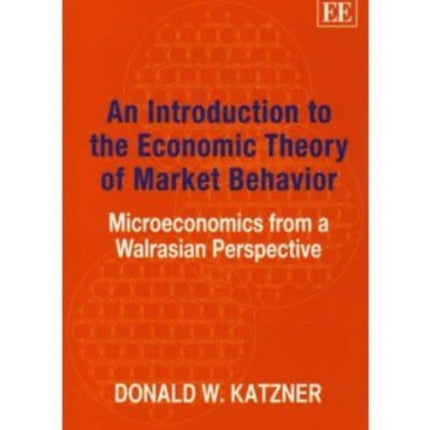 An Introduction to the Economic Theory of Market Behavior: Microeconomics from a Walrasian Perspective