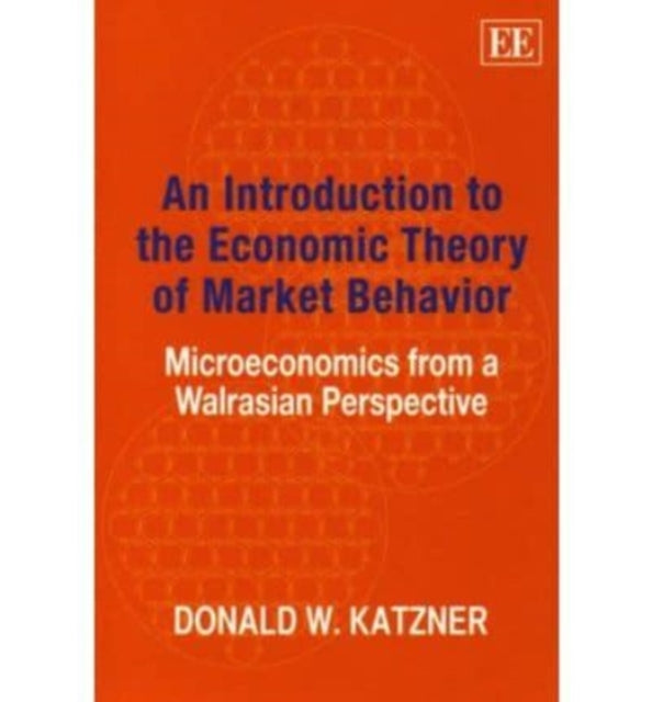 An Introduction to the Economic Theory of Market Behavior: Microeconomics from a Walrasian Perspective