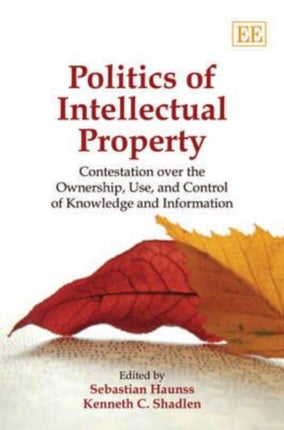 Politics of Intellectual Property: Contestation Over the Ownership, Use, and Control of Knowledge and Information