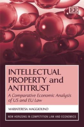 Intellectual Property and Antitrust: A Comparative Economic Analysis of US and EU Law