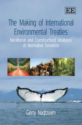 The Making of International Environmental Treaties: Neoliberal and Constructivist Analyses of Normative Evolution