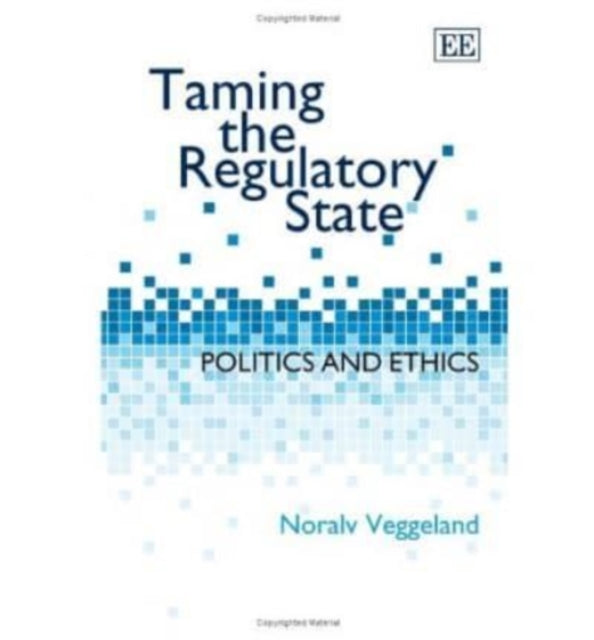 Taming the Regulatory State: Politics and Ethics