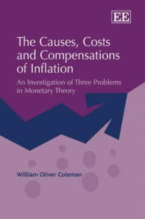 The Causes, Costs and Compensations of Inflation: An Investigation of Three Problems in Monetary Theory