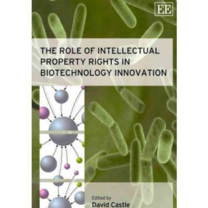 The Role of Intellectual Property Rights in Biotechnology Innovation