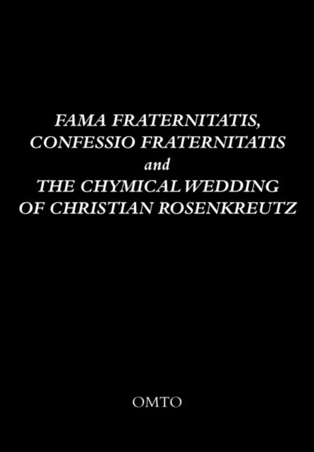 Fama Fraternitatis, Confessio Fraternitatis and the Chymical Wedding of Christian Rosenkreutz