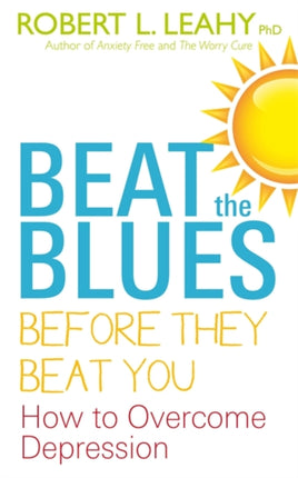 Beat The Blues Before They Beat You: How to Overcome Depression