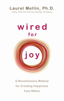 Wired for Joy: A Revolutionary Method for Creating Happiness from Within