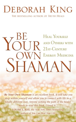 Be Your Own Shaman: Heal Yourself and Others with 21st-Century Energy Medicine