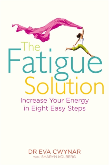 The Fatigue Solution: Increase Your Energy in