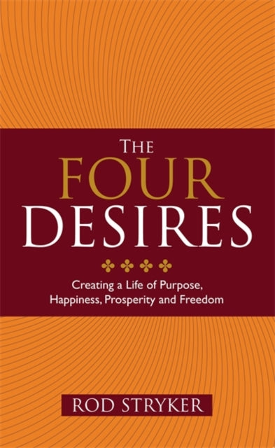 The Four Desires: Creating a Life of Purpose, Happiness, Prosperity and Freedom