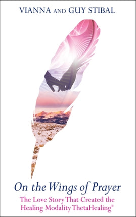 On the Wings of Prayer: The Love Story That Created the Healing Modality ThetaHealing®