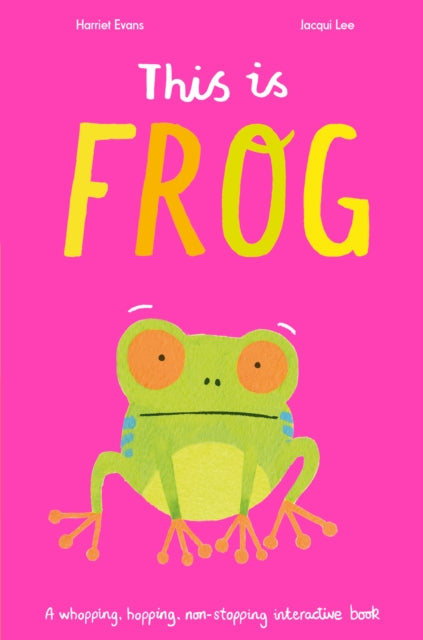 This Is Frog: A whopping, hopping, non-stopping interactive book