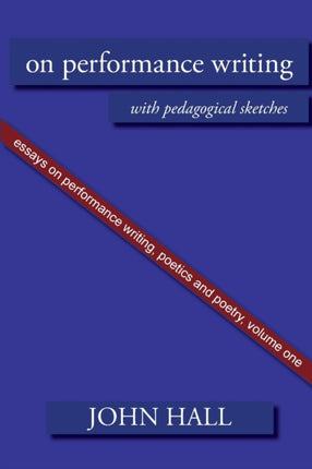 Essays on Performance Writing, Poetics and Poetry: On Performance Writing, with pedagogical sketches: Vol 1