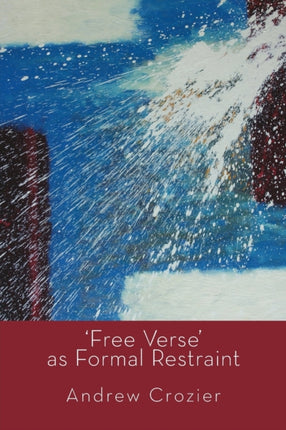 Free Verse as Formal Restraint: An Alternative to Metrical Conventions in Twentieth-Century Poetic Structure