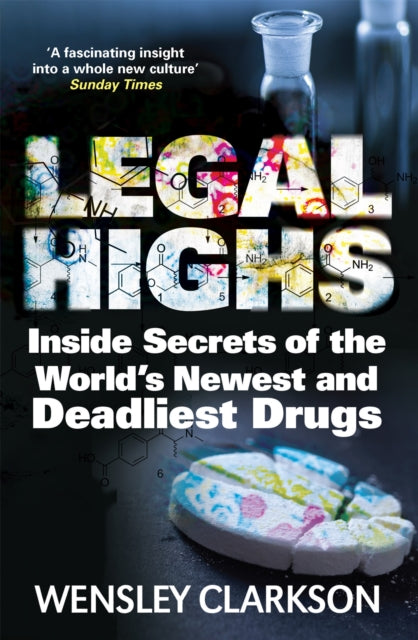 Legal Highs: Inside Secrets of the World's Newest and Deadliest Drugs