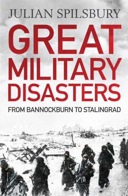 Great Military Disasters: From Bannockburn to Stalingrad