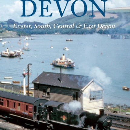 The Branch Lines of Devon Exeter, South, Central & East Devon