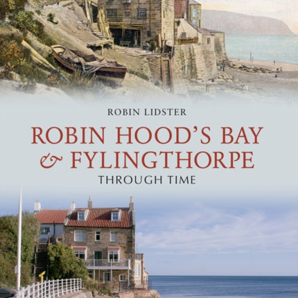 Robin Hoods Bay and Fylingthorpe Through Time