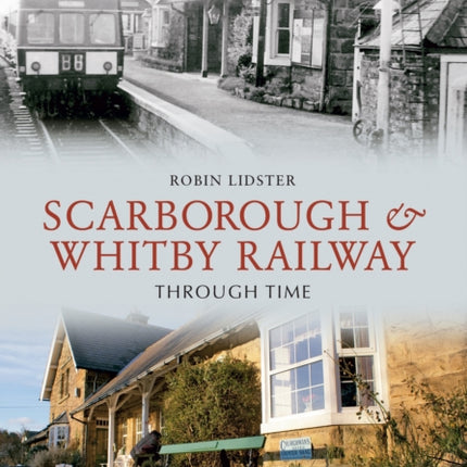Scarborough and Whitby Railway Through Time