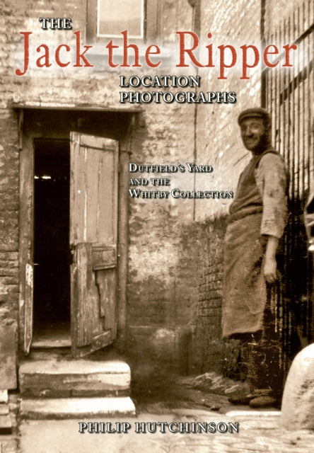 The Jack the Ripper Location Photographs: Dutfield's Yard and the Whitby Collection