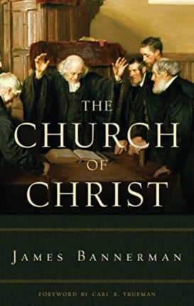 The Church of Christ: A Treatise on the Nature, Powers, Ordinances, Discipline and Government of the Christian Church