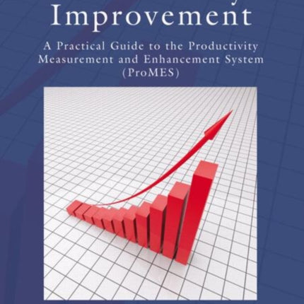 Evidence-Based Productivity Improvement: A Practical Guide to the Productivity Measurement and Enhancement System (ProMES)