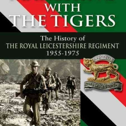 Marching With the Tigers: the History of the Royal Leicestershire Regiment 1955 û 1975