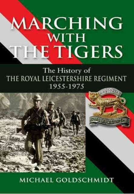 Marching With the Tigers: the History of the Royal Leicestershire Regiment 1955 û 1975