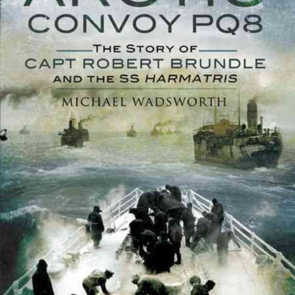 Arctic Convoy Po8: the Story of Capt. Robert Brundle and the Ss Harmatris