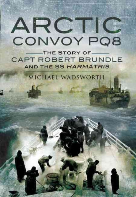 Arctic Convoy Po8: the Story of Capt. Robert Brundle and the Ss Harmatris