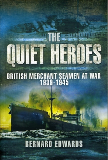 Quiet Heroes: British Merchant Seamen at War, 1939-1945