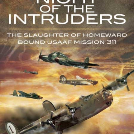 Night of the Intruders: the Slaughter of Homeward Bound Usaaf Mission 311