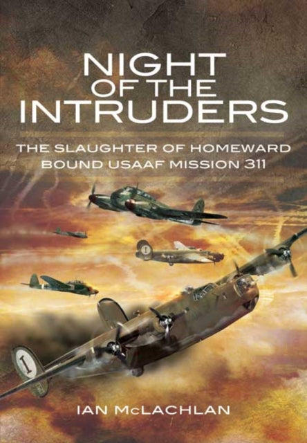 Night of the Intruders: the Slaughter of Homeward Bound Usaaf Mission 311