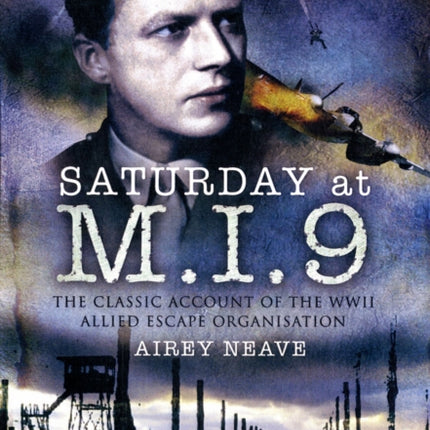 Saturday at M.I.9: The Classic Account of the WW2 Allied Escape Organisation