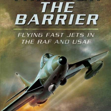 Through the Barrier: Flying Fast Jets in the RAF