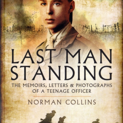 Last Man Standing: The Memoirs, Letters and Photographs of a Teenage Officer