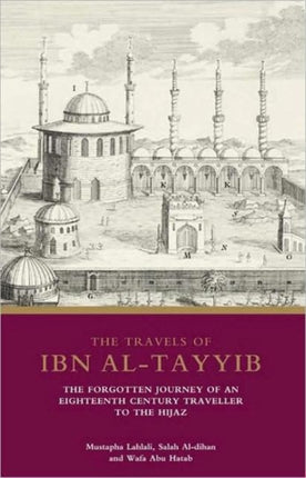 The Travels of Ibn al-?ayyib: The Forgotten Journey of an Eighteenth Century Traveller to the ?ijaz