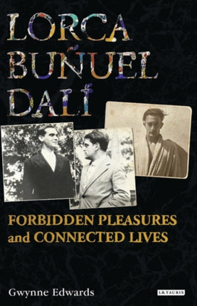 Lorca, Bunuel, Dali: Forbidden Pleasures and Connected Lives