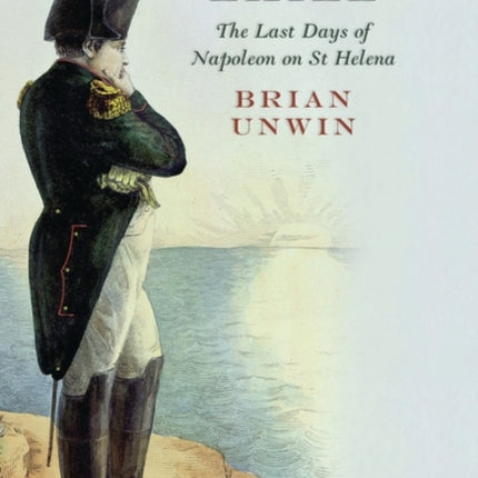 Terrible Exile: The Last Days of Napoleon on St Helena