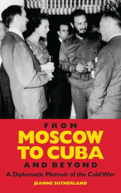 From Moscow to Cuba and Beyond: A Diplomatic Memoir of the Cold War