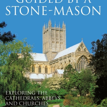 Guided by a Stone-Mason: The Cathedrals, Abbeys and Churches of Britain Unveiled
