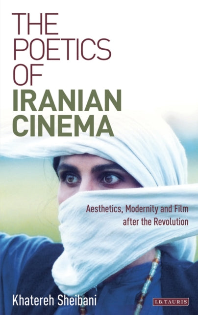 The Poetics of Iranian Cinema: Aesthetics, Modernity and Film After the Revolution