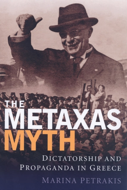 The Metaxas Myth: Dictatorship and Propaganda in Greece