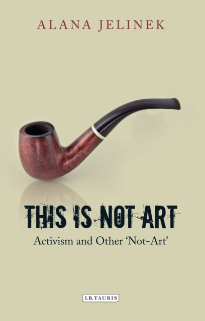 This is Not Art: Activism and Other 'Not-Art'