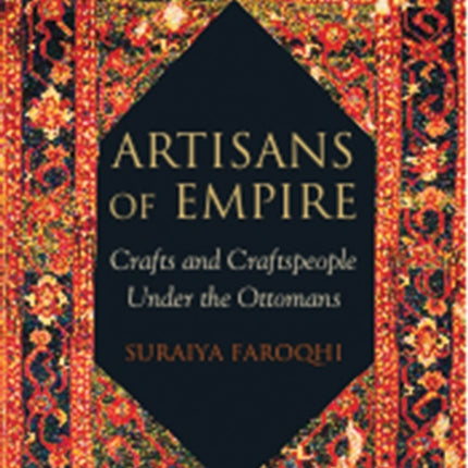 Artisans of Empire: Crafts and Craftspeople Under the Ottomans