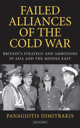 Failed Alliances of the Cold War: Britain's Strategy and Ambitions in Asia and the Middle East