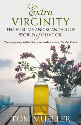 Extra Virginity: The Sublime and Scandalous World of Olive Oil